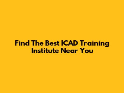 Find The Best ICAD Training Institute Near You
