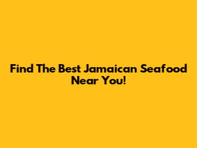 Find The Best Jamaican Seafood Near You!