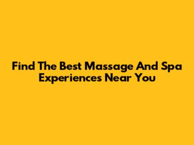 Find The Best Massage And Spa Experiences Near You