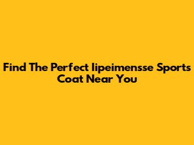 Find The Perfect Iipeimensse Sports Coat Near You