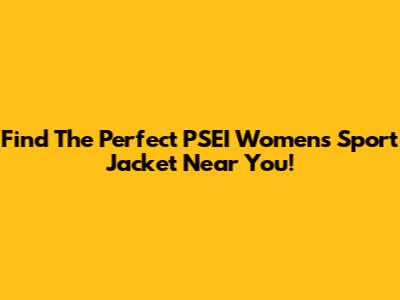 Find The Perfect PSEI Women's Sport Jacket Near You!