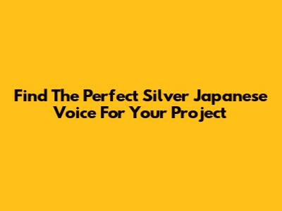 Find The Perfect Silver Japanese Voice For Your Project