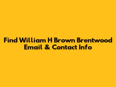 Find William H Brown Brentwood Email & Contact Info