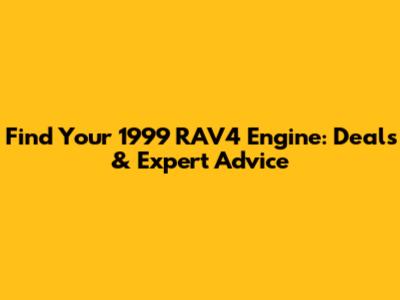 Find Your 1999 RAV4 Engine: Deals & Expert Advice