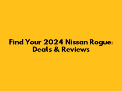 Find Your 2024 Nissan Rogue: Deals & Reviews