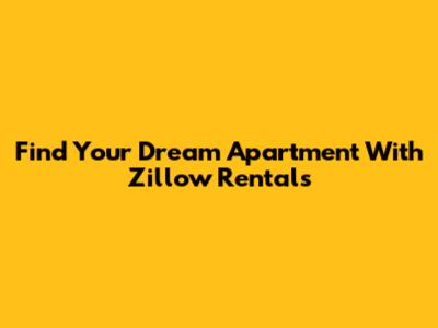 Find Your Dream Apartment With Zillow Rentals