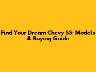 Find Your Dream Chevy SS: Models & Buying Guide
