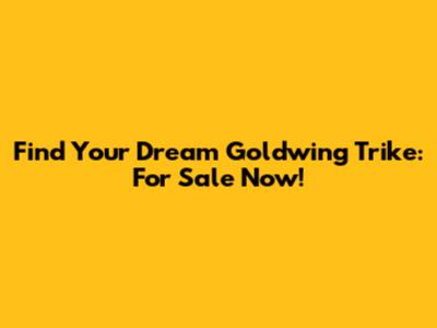 Find Your Dream Goldwing Trike: For Sale Now!