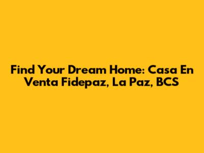 Find Your Dream Home: Casa En Venta Fidepaz, La Paz, BCS