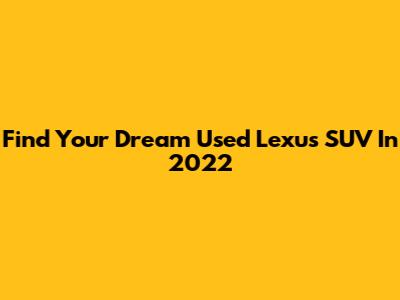 Find Your Dream Used Lexus SUV In 2022