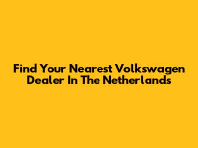 Find Your Nearest Volkswagen Dealer In The Netherlands