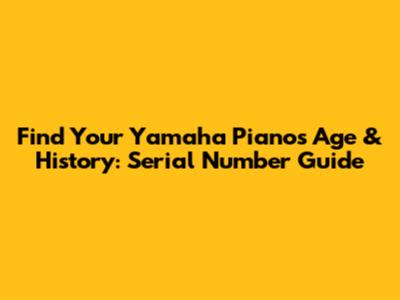 Find Your Yamaha Piano's Age & History: Serial Number Guide