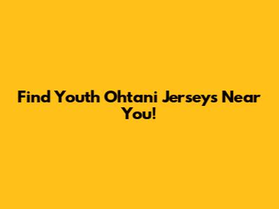 Find Youth Ohtani Jerseys Near You!