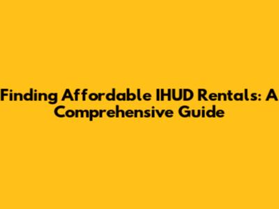 Finding Affordable IHUD Rentals: A Comprehensive Guide