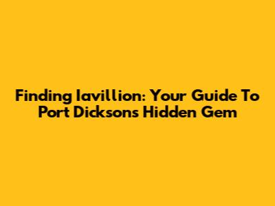 Finding Iavillion: Your Guide To Port Dickson's Hidden Gem
