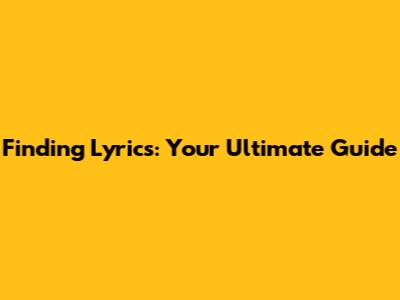 Finding Lyrics: Your Ultimate Guide