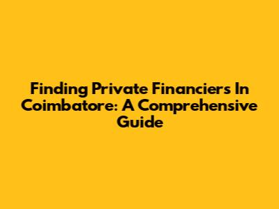 Finding Private Financiers In Coimbatore: A Comprehensive Guide