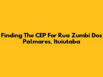Finding The CEP For Rua Zumbi Dos Palmares, Ituiutaba