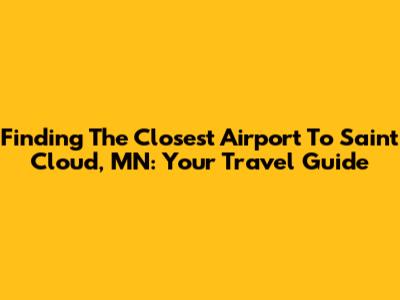 Finding The Closest Airport To Saint Cloud, MN: Your Travel Guide