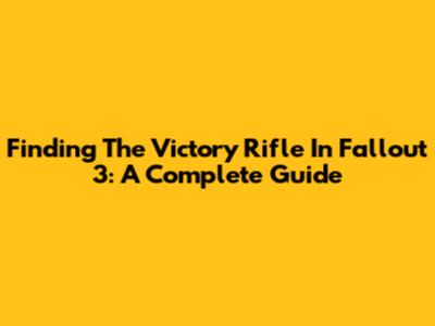 Finding The Victory Rifle In Fallout 3: A Complete Guide