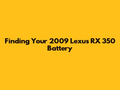 Finding Your 2009 Lexus RX 350 Battery