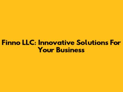 Finno LLC: Innovative Solutions For Your Business