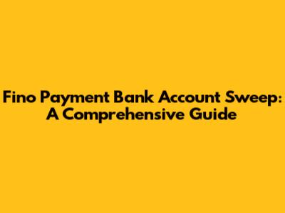 Fino Payment Bank Account Sweep: A Comprehensive Guide
