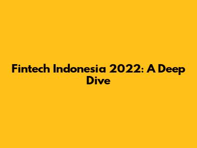 Fintech Indonesia 2022: A Deep Dive