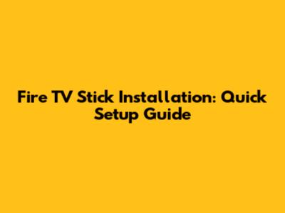 Fire TV Stick Installation: Quick Setup Guide