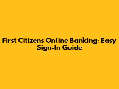 First Citizens Online Banking: Easy Sign-In Guide