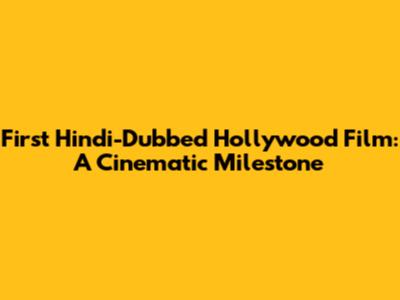 First Hindi-Dubbed Hollywood Film: A Cinematic Milestone