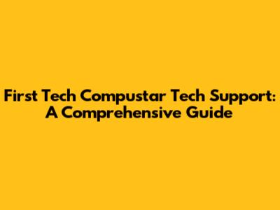 First Tech Compustar Tech Support: A Comprehensive Guide