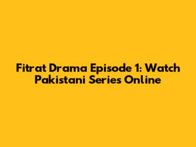 Fitrat Drama Episode 1: Watch Pakistani Series Online