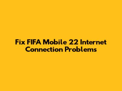 Fix FIFA Mobile 22 Internet Connection Problems