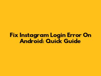 Fix Instagram Login Error On Android: Quick Guide