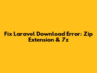 Fix Laravel Download Error: Zip Extension & 7z