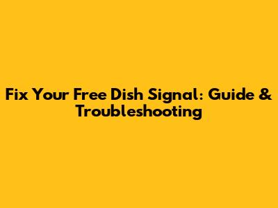 Fix Your Free Dish Signal: Guide & Troubleshooting