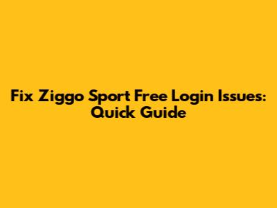 Fix Ziggo Sport Free Login Issues: Quick Guide