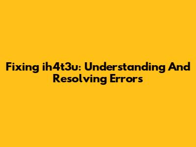 Fixing 'ih4t3u': Understanding And Resolving Errors