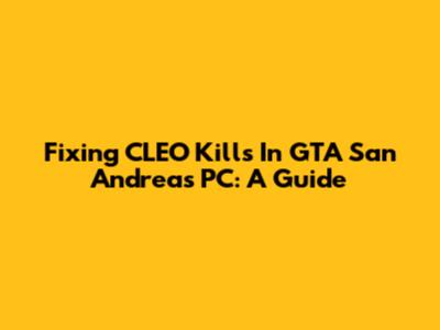 Fixing CLEO Kills In GTA San Andreas PC: A Guide