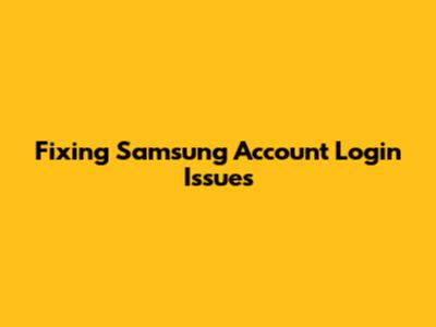 Fixing Samsung Account Login Issues