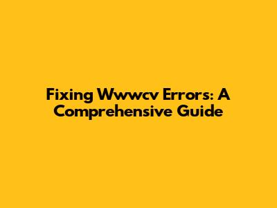 Fixing Wwwcv Errors: A Comprehensive Guide