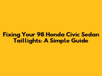 Fixing Your '98 Honda Civic Sedan Taillights: A Simple Guide