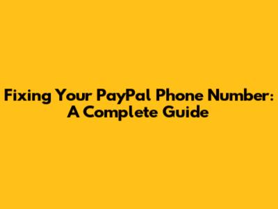 Fixing Your PayPal Phone Number: A Complete Guide
