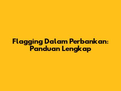 Flagging Dalam Perbankan: Panduan Lengkap