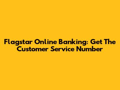 Flagstar Online Banking: Get The Customer Service Number
