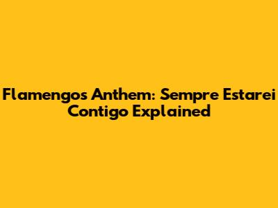 Flamengo's Anthem: 'Sempre Estarei Contigo' Explained
