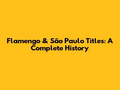 Flamengo & São Paulo Titles: A Complete History
