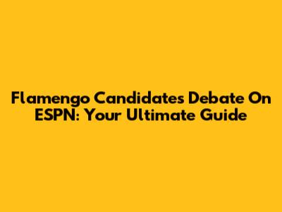 Flamengo Candidates Debate On ESPN: Your Ultimate Guide