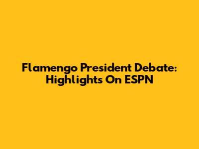 Flamengo President Debate: Highlights On ESPN